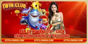 Bắn cá Xu Vàng 777 - Cách săn thưởng khủng từ đại dương