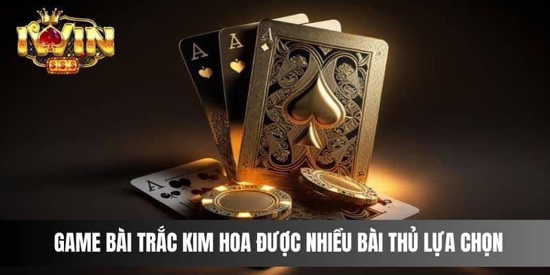 Game bài Trắc Kim Hoa được nhiều bài thủ lựa chọn 